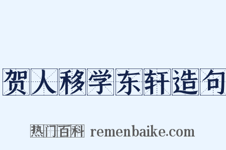 贺人移学东轩造句是什么意思的图片
